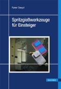 Spritzgießwerkzeuge für Einsteiger - Rainer Dangel