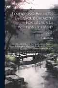 Cover-Bild zum Titel 'Syntaxe Nouvelle De La Langue Chinoise Fondée Sur La Position Des Mots: Suivie De Deux Traités Sur Les Particules Et Les Principaux Termes De Grammair' von 'Stanislas Julien'