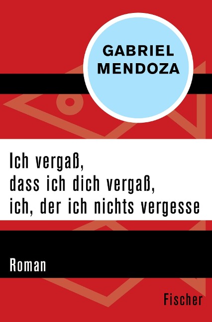 Ich vergaß, dass ich dich vergaß, ich, der ich nichts vergesse - Gabriel Mendoza