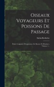 Cover-Bild zum Titel 'Oiseaux Voyageurs Et Poissons De Passage: Étude Comparée D'organisme, De Moeurs Et D'instinct, Volume 1...' von 'Sabin Berthelot'