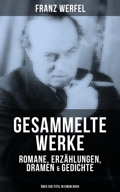 Gesammelte Werke: Romane, Erzählungen, Dramen & Gedichte (Über 200 Titel in einem Buch) - Franz Werfel