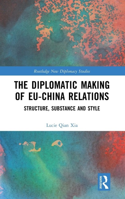 The Diplomatic Making of EU-China Relations - Lucie Qian Xia