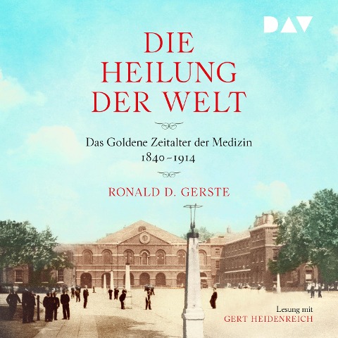 Die Heilung der Welt. Das Goldene Zeitalter der Medizin 1840¿1914 - Ronald D. Gerste