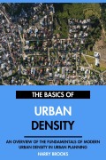 Cover-Bild zum Titel 'The Basics of Modern Urban Density: An Overview of the Fundamentals of Urban Density in Urban Planning.' von 'Harry Brooks'
