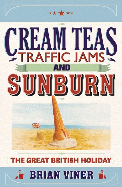 Cream Teas, Traffic Jams and Sunburn - Brian Viner