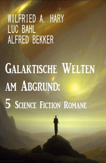 Galaktische Welten am Abgrund: 5 Science Fiction Romane - Wilfried A. Hary, Luc Bahl, Alfred Bekker