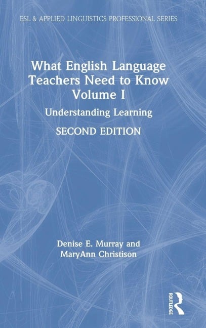 What English Language Teachers Need to Know Volume I - Denise E. Murray, Maryann Christison