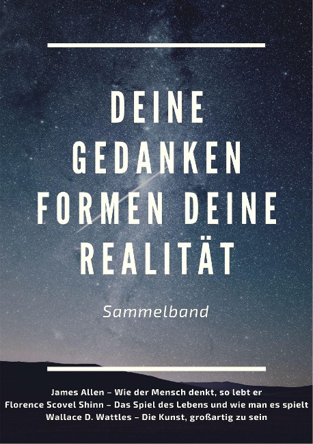 Deine Gedanken formen deine Realität - James Allen, Florence Scovel Shinn, Wallace D. Wattles