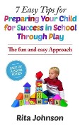 7 Easy Tips for Preparing Your Child for Success in School Through Play (The Baby Care Book Bundle, #1) - Rita Johnson