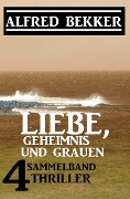 Liebe, Geheimnis und Grauen: Sammelband 4 Thriller - Alfred Bekker