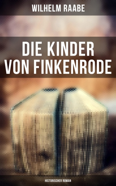 Die Kinder von Finkenrode: Historischer Roman - Wilhelm Raabe