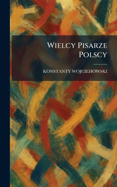 Wielcy Pisarze Polscy - Konstanty Wojciehowski