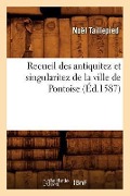 Recueil Des Antiquitez Et Singularitez de la Ville de Pontoise (Éd.1587) - Noël Taillepied