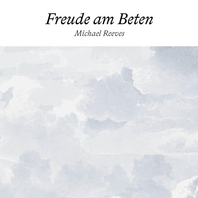 Freude am Beten - Michael Reeves