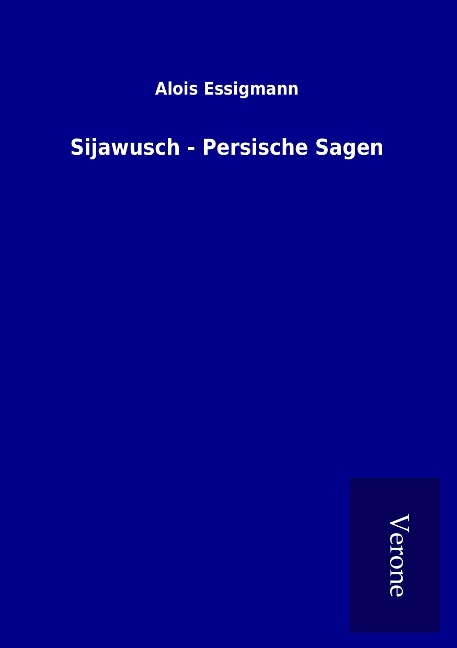 Sijawusch - Persische Sagen - Alois Essigmann