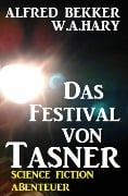 Alfred Bekker Science Fiction Abenteuer - Das Festival von Tasner - Alfred Bekker, W. A. Hary