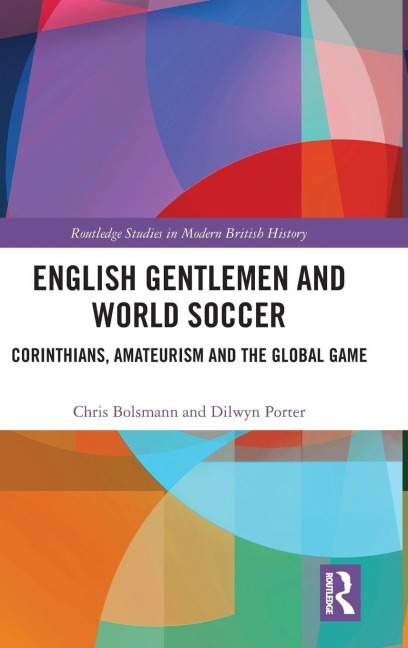English Gentlemen and World Soccer - Chris Bolsmann, Dilwyn Porter