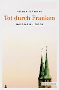 Cover-Bild zum Titel 'Tot durch Franken' von 'Helmut Vorndran'
