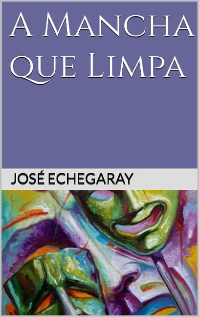 A MANCHA QUE LIMPA - José Echegaray - José Echegaray