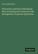 Cover-Bild zum Titel 'Theoretisch-praktische Abhandlung über Anordnung und Construction der Sprengwerke von grosser Spannweite' von 'Paul Joseph Ardant'