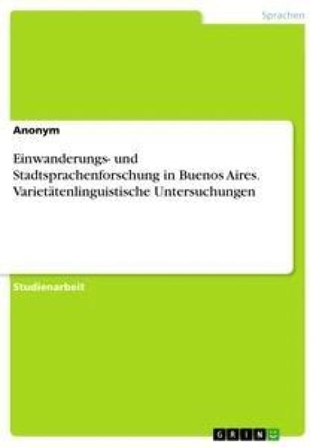 Einwanderungs- und Stadtsprachenforschung in Buenos Aires. Varietätenlinguistische Untersuchungen - Anonym