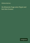 Cover-Bild zum Titel 'Die Römische Frage unter Pippin und Karl dem Groszen' von 'Wilhelm Martens'