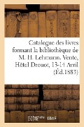 Cover-Bild zum Titel 'Catalogue Des Livres Formant La Bibliothèque de M. H. Lehmann. Vente, Hôtel Drouot, 13-14 Avril' von 'Collectif'