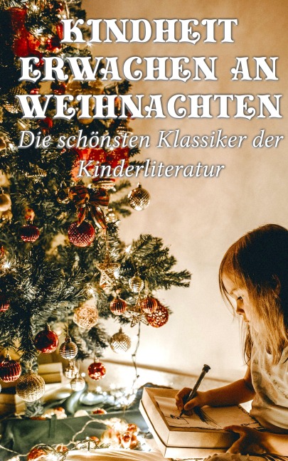 Kindheit erwachen an Weihnachten - Die schönsten Klassiker der Kinderliteratur - Mark Twain, Lewis Carroll, Robert Louis Stevenson, Else Ury, Magda Trott