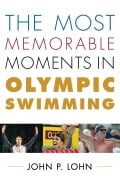 Cover-Bild zum Titel 'The Most Memorable Moments in Olympic Swimming' von 'John Lohn'