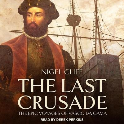The Last Crusade Lib/E: The Epic Voyages of Vasco Da Gama - Nigel Cliff
