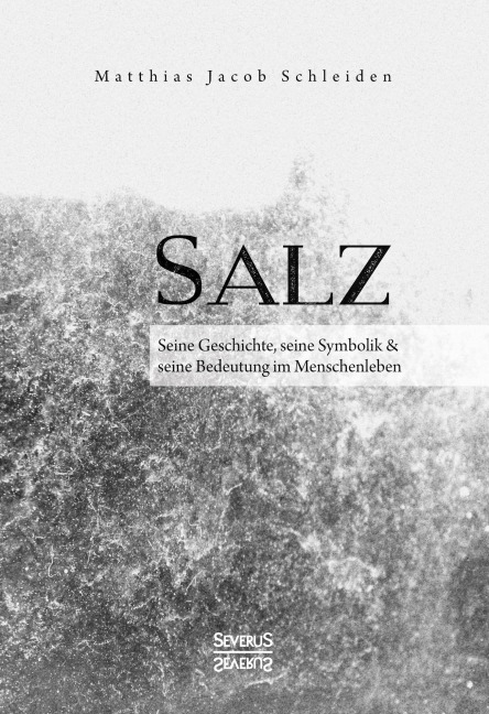 Salz. Seine Geschichte, seine Symbolik und seine Bedeutung im Menschenleben. - Matthias Jacob Schleiden