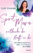 Spirit Move - Entdecke die Kraft in dir - Sue Dhaibi