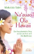 Cover-Bild zum Titel 'NA'AUAO OLA HAWAII - der hawaiianische Weg zu Gesundheit und Wohlbefinden' von 'Maka'ala Yates'