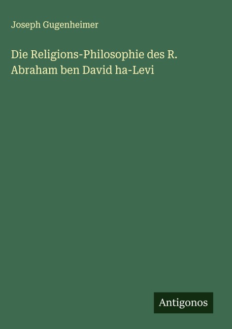 Die Religions-Philosophie des R. Abraham ben David ha-Levi - Joseph Gugenheimer