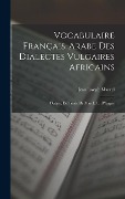 Cover-Bild zum Titel 'Vocabulaire Français-Arabe Des Dialectes Vulgaires Africains: D'alger, De Tunis, De Marok, Et D'égypte' von 'Jean Joseph Marcel'