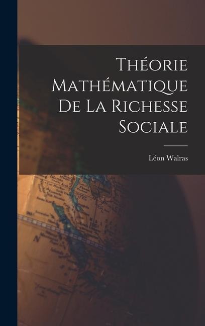 Théorie Mathématique De La Richesse Sociale - Léon Walras