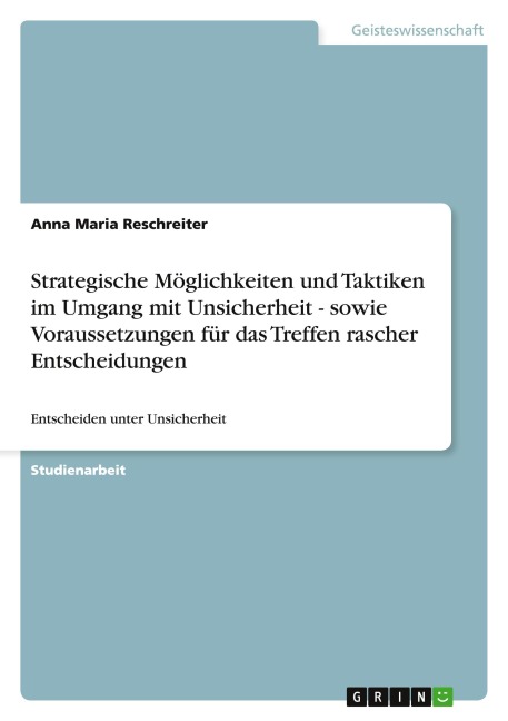 Strategische Möglichkeiten und Taktiken im Umgang mit Unsicherheit - sowie Voraussetzungen für das Treffen rascher Entscheidungen - Anna Maria Reschreiter