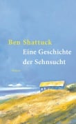 Cover-Bild zum Titel 'Eine Geschichte der Sehnsucht' von 'Ben Shattuck'