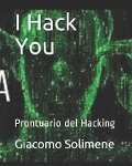 I Hack You: Prontuario del Hacking - Giacomo Solimene