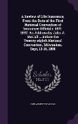 A Review of Life Insurance, From the Date of the First National Convention of Insurance Officials. 1871-1897. An Address by John A. McCall ... Before - John Augustine McCall