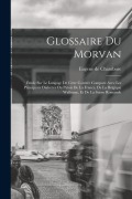 Cover-Bild zum Titel 'Glossaire du Morvan; étude sur le langage de cette contrée comparé avec les principaux dialectes ou patois de la France, de la Belgique wallonne, et d' von 'Eugene De Chambure'