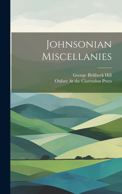 Johnsonian Miscellanies - George Birkbeck Hill