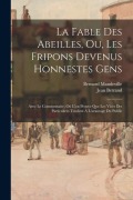 Cover-Bild zum Titel 'La Fable Des Abeilles, Ou, Les Fripons Devenus Honnestes Gens: Avec Le Commentaire, Où L'on Prouve Que Les Vices Des Particuliers Tendent Á L'avantage' von 'Bernard Mandeville, Jean Betrand'