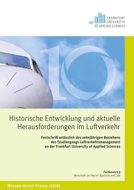 Historische Entwicklungen und aktuelle Herausforderungen im Luftverkehr. Festschrift anlässlich des zehnjährigen Bestehens des Studiengangs Luftverkehrsmanagement an der Frankfurt University of Applied Sciences - 