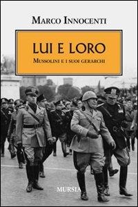 Lui e loro. Mussolini e i suoi gerarchi - Marco Innocenti