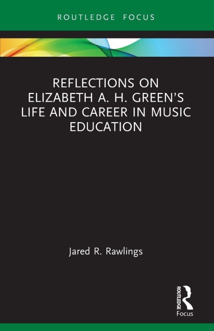 Reflections on Elizabeth A. H. Green's Life and Career in Music Education - Jared R. Rawlings