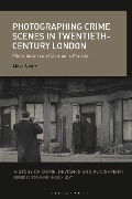 Cover-Bild zum Titel 'Photographing Crime Scenes in Twentieth-Century London' von 'Alexa Neale'