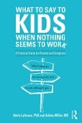 Cover-Bild zum Titel 'What to Say to Kids When Nothing Seems to Work' von 'Adele Lafrance, Ashley P. Miller'