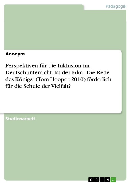 Perspektiven für die Inklusion im Deutschunterricht. Ist der Film "Die Rede des Königs" (Tom Hooper, 2010) förderlich für die Schule der Vielfalt? - Lucia Rekittke
