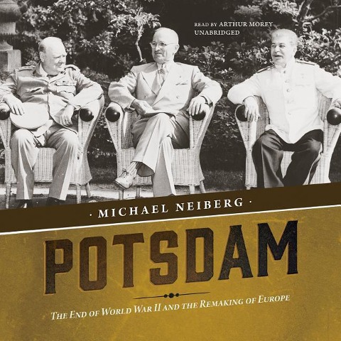 Potsdam: The End of World War II and the Remaking of Europe - Michael Neiberg